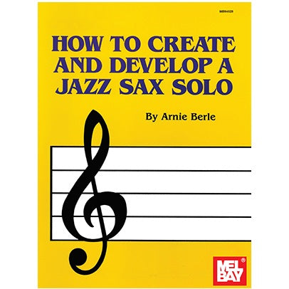 Mel Bay 94528 How to Create and Develop a Jazz Sax Solo-Easy Music Center